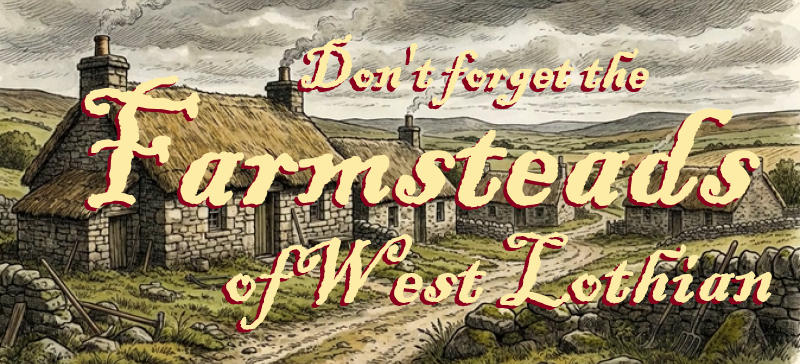 Dont forget the Farmsteads of West Lothian as many Predatte the modern day villages and tons and have a lot of history to tell